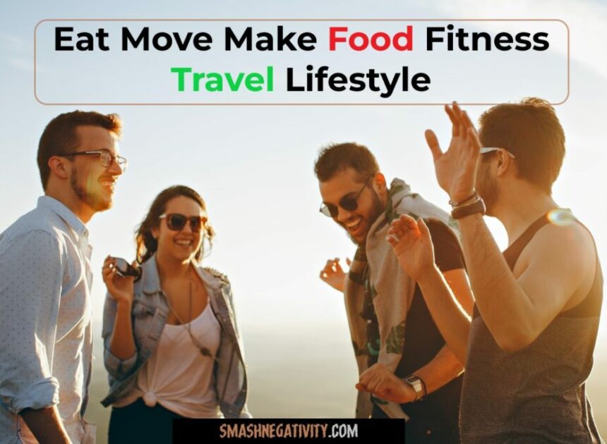 Eat Move Make Food Fitness Travel Lifestyle: Unleash the Power Within