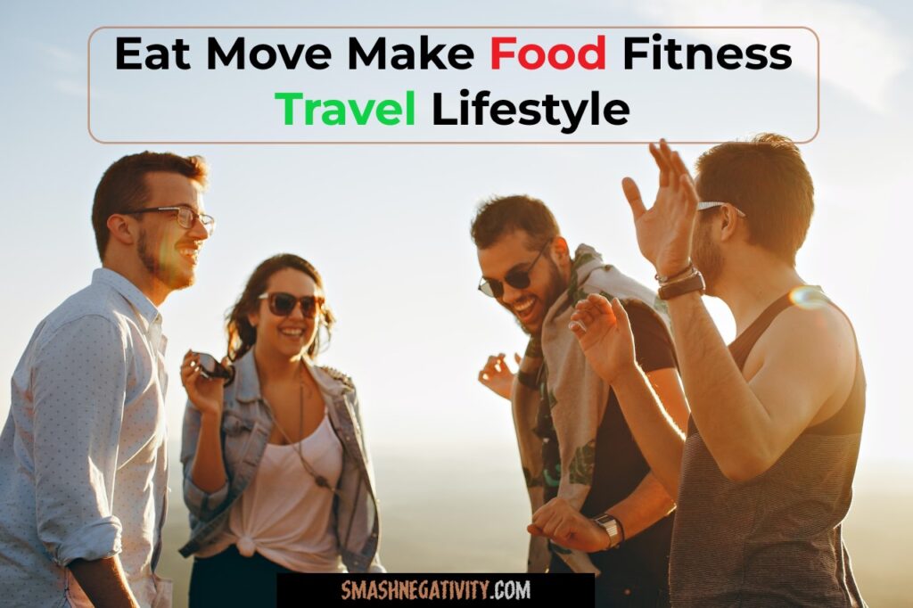 Eat Move Make Food Fitness Travel Lifestyle: Unleash the Power Within